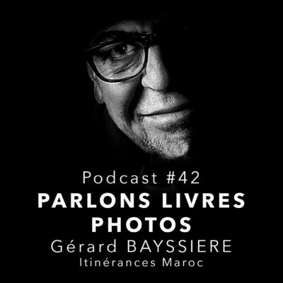 Pochette de l'épisode de Photo Storia consacré au photographe Gérard Bayssière et à son livre photo Itinérance sur le Maroc
